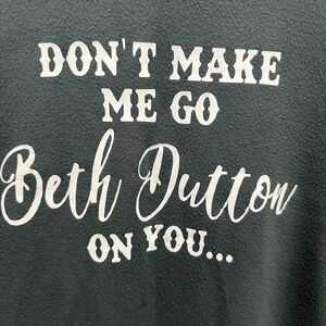 “Don't Make Me Go Beth Dutton” Athleta Sweatshirt super soft Army Green